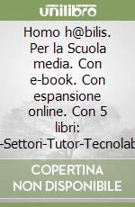 Homo h@bilis. Per la Scuola media. Con e-book. Con espansione online. Con 5 libri: Disegno-Settori-Tutor-Tecnolab-Tavole libro