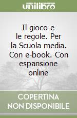 Il gioco e le regole. Per la Scuola media. Con e-book. Con espansione online libro