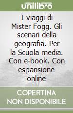 I viaggi di Mister Fogg. Gli scenari della geografia. Per la Scuola media. Con e-book. Con espansione online libro