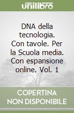 DNA della tecnologia. Con tavole. Per la Scuola media. Con espansione online. Vol. 1 libro