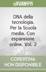 DNA della tecnologia. Per la Scuola media. Con espansione online. Vol. 2 libro