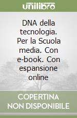 DNA della tecnologia. Per la Scuola media. Con e-book. Con espansione online libro