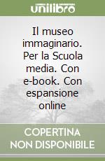 Il museo immaginario. Per la Scuola media. Con e-book. Con espansione online libro