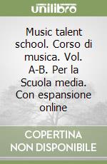 Music talent school. Corso di musica. Vol. A-B. Per la Scuola media. Con espansione online libro