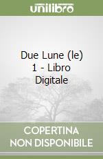 Due Lune (le) 1 - Libro Digitale libro