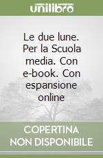 Le due lune. Per la Scuola media. Con e-book. Con espansione online libro