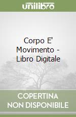 Corpo E' Movimento - Libro Digitale libro