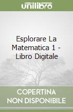 Esplorare La Matematica 1 - Libro Digitale libro