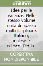 Idee per le vacanze. Nello stesso volume unità di ripasso multidisciplinare. Italiano; inglese e tedesco. Per la Scuola media. Vol. 1 libro