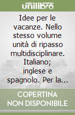 Idee per le vacanze. Nello stesso volume unità di ripasso multidisciplinare. Italiano; inglese e spagnolo. Per la Scuola media. Vol. 1 libro