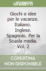 Giochi e idee per le vacanze. Italiano. Inglese. Spagnolo. Per la Scuola media. Vol. 2 libro