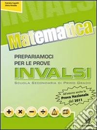 Matematica. Prepariamoci alle prove INVALSI. Volume unico. Per la Scuola media libro