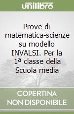 Prove di matematica-scienze su modello INVALSI. Per la 1ª classe della Scuola media libro