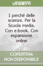 I perché delle scienze. Per la Scuola media. Con e-book. Con espansione online libro