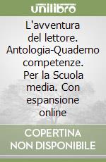 L'avventura del lettore. Antologia-Quaderno competenze. Per la Scuola media. Con espansione online libro