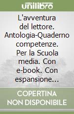 L'avventura del lettore. Antologia-Quaderno competenze. Per la Scuola media. Con e-book. Con espansione online libro