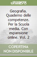 Geografia. Quaderno delle competenze. Per la Scuola media. Con espansione online. Vol. 2 libro