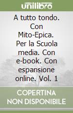 A tutto tondo. Con Mito-Epica. Per la Scuola media. Con e-book. Con espansione online. Vol. 1 libro