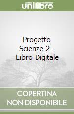 Progetto Scienze 2 - Libro Digitale libro