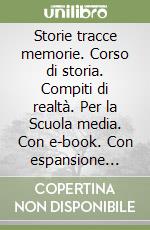 Storie tracce memorie. Corso di storia. Compiti di realtà. Per la Scuola media. Con e-book. Con espansione online libro