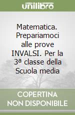 Matematica. Prepariamoci alle prove INVALSI. Per la 3ª classe della Scuola media libro