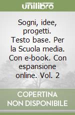 Sogni, idee, progetti. Testo base. Per la Scuola media. Con e-book. Con espansione online. Vol. 2 libro