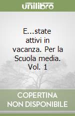 E...state attivi in vacanza. Per la Scuola media. Vol. 1 libro
