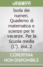 Isola dei numeri. Quaderno di matematica e scienze per le vacanze. Per la Scuola media (L'). Vol. 2 libro