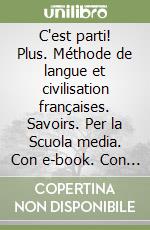 C'est parti! Plus. Méthode de langue et civilisation françaises. Savoirs. Per la Scuola media. Con e-book. Con espansione online. Vol. 1 libro