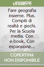 Fare geografia insieme. Plus. Compiti di realtà e giochi. Per la Scuola media. Con e-book. Con espansione online libro