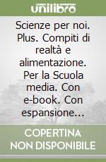 Scienze per noi. Plus. Compiti di realtÃ  e alimentazione. Per la Scuola media. Con e-book. Con espansione online libro usato