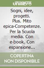 Sogni, idee, progetti. Plus. Mito epica-Competenze. Per la Scuola media. Con e-book. Con espansione online. Vol. 1 libro