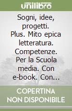 Sogni, idee, progetti. Plus. Mito epica letteratura. Competenze. Per la Scuola media. Con e-book. Con espansione online. Vol. 1 libro