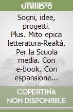 Sogni, idee, progetti. Plus. Mito epica letteratura-Realtà. Per la Scuola media. Con e-book. Con espansione online. Vol. 1 libro