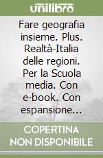 Fare geografia insieme. Plus. Realtà-Italia delle regioni. Per la Scuola media. Con e-book. Con espansione online. Vol. 1 libro