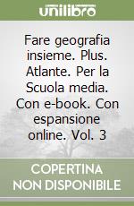 Fare geografia insieme. Plus. Atlante. Per la Scuola media. Con e-book. Con espansione online. Vol. 3 libro