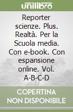 Reporter scienze. Plus. Realtà. Per la Scuola media. Con e-book. Con espansione online. Vol. A-B-C-D libro