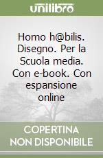 Homo h@bilis. Disegno. Per la Scuola media. Con e-book. Con espansione online libro