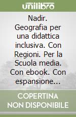 Nadir. Geografia per una didattica inclusiva. Con Regioni. Per la Scuola media. Con ebook. Con espansione online. Vol. 1 libro