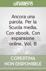 Ancora una parola. Per la Scuola media. Con ebook. Con espansione online. Vol. B libro