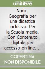 Nadir. Geografia per una didattica inclusiva. Per la Scuola media. Con Contenuto digitale per accesso on line. Con Contenuto digitale per download. Vol. 1 libro