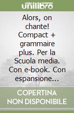 Alors, on chante! Compact + grammaire plus. Per la Scuola media. Con e-book. Con espansione online libro