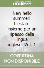 New hello summer! L'estate insieme per un ripasso della lingua inglese. Vol. 1 libro