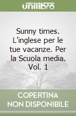 Sunny times. L'inglese per le tue vacanze. Per la Scuola media. Vol. 1 libro