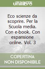 Eco scienze da scoprire. Per la Scuola media. Con e-book. Con espansione online. Vol. 3 libro