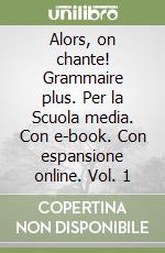 Alors, on chante! Grammaire plus. Per la Scuola media. Con e-book. Con espansione online. Vol. 1 libro