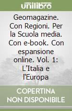 Geomagazine. Con Regioni. Per la Scuola media. Con e-book. Con espansione online. Vol. 1: L'Italia e l'Europa libro