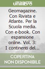 Geomagazine. Con Rivista e Atlante. Per la Scuola media. Con e-book. Con espansione online. Vol. 3: I continenti del mondo libro