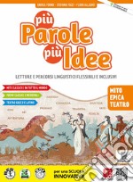 Più parole più idee. Mito, Epica, Teatro. Per la Scuola media. Con e-book. Con espansione online libro