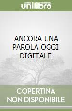 ANCORA UNA PAROLA OGGI DIGITALE libro